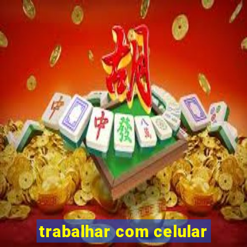 trabalhar com celular